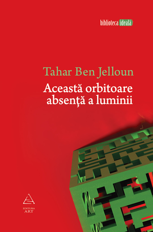 „Această orbitoare absenţă a luminii”, de Tahar Ben Jelloun, la Editura ART