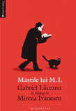 Măştile lui M.I. - Gabriel Liiceanu în dialog cu Mircea Ivănescu