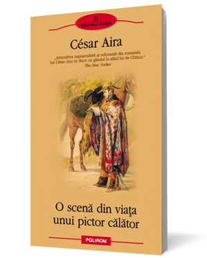 O scenă din viaţa unui pictor călător - César Aira