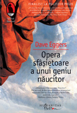 Opera sfâșietoare a unui geniu năucitor - Dave Eggers